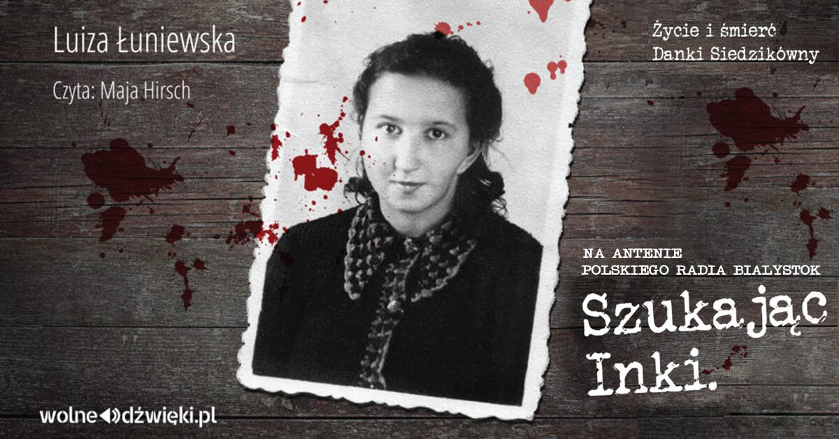 "Szukając Inki. Życie i śmierć Danki Siedzikówny" Luiza Łuniewska